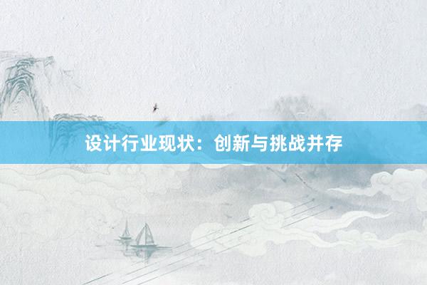 设计行业现状：创新与挑战并存