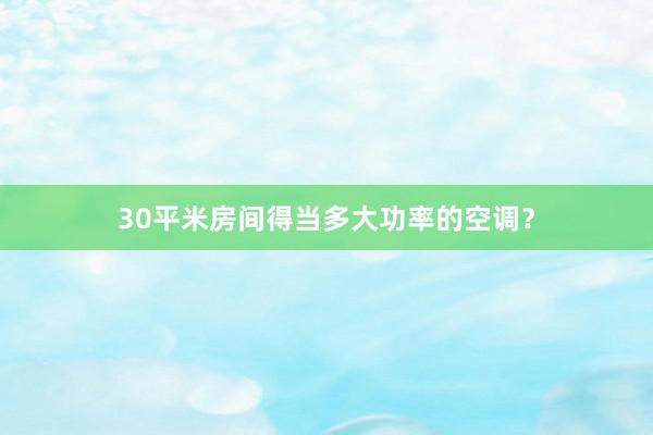 30平米房间得当多大功率的空调？