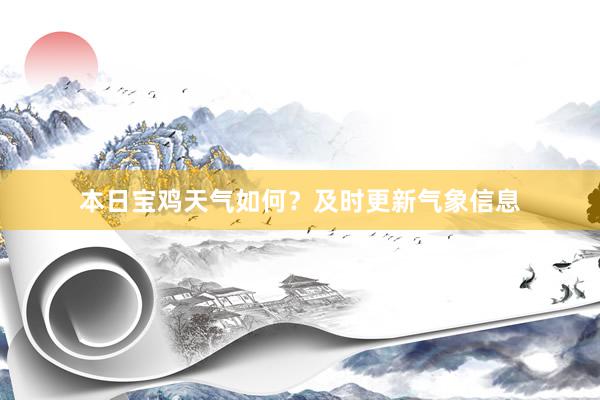 本日宝鸡天气如何？及时更新气象信息